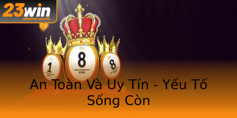 An Toàn Và Uy Tín - Yếu Tố Sống Còn An Toàn Và Uy Tín - Yếu Tố Sống Còn
