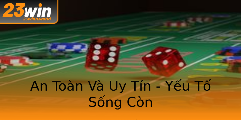 An Toàn Và Uy Tín - Yếu Tố Sống Còn An Toàn Và Uy Tín - Yếu Tố Sống Còn