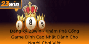 Ang Ky 23Win Kham Pha Cong Game Inh Cao Nhat Danh Cho Nguoi Choi Viet