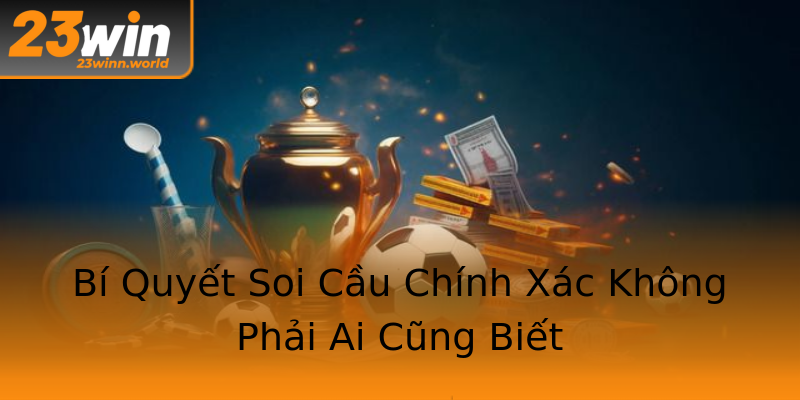 Bí Quyết Soi Cầu Chính Xác Không Phải Ai Cũng Biết Bí Quyết Soi Cầu Chính Xác Không Phải Ai Cũng Biết