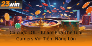 Ca Cuoc Lol Kham Pha The Gioi Gamers Voi Tiem Nang Lon