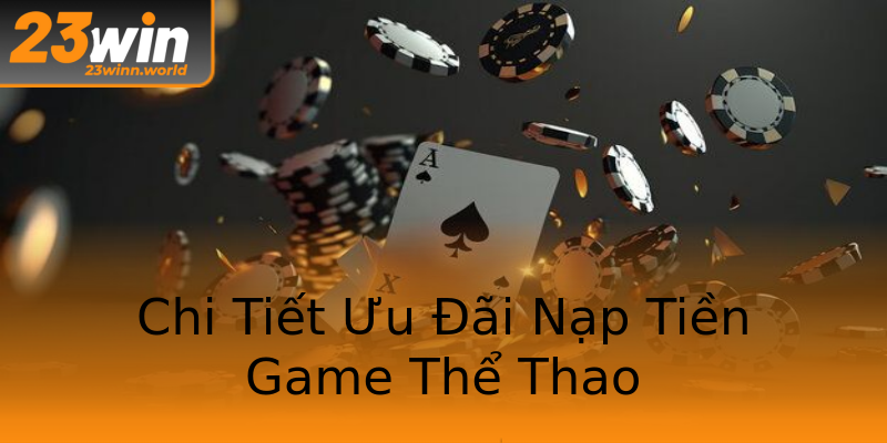 Chi Tiết Ưu Đãi Nạp Tiền Game Thể Thao Chi Tiết Ưu Đãi Nạp Tiền Game Thể Thao