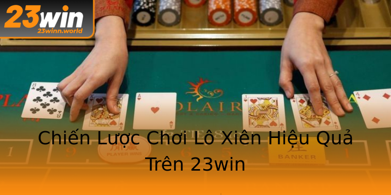 Chiến Lược Chơi Lô Xiên Hiệu Quả Trên 23win Chiến Lược Chơi Lô Xiên Hiệu Quả Trên 23win