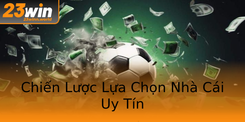 Chiến Lược Lựa Chọn Nhà Cái Uy Tín Chiến Lược Lựa Chọn Nhà Cái Uy Tín