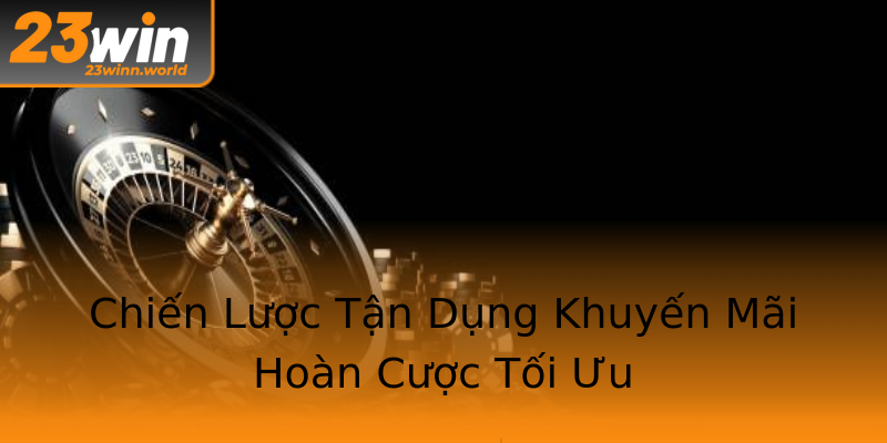 Chiến Lược Tận Dụng Khuyến Mãi Hoàn Cược Tối Ưu Chiến Lược Tận Dụng Khuyến Mãi Hoàn Cược Tối Ưu