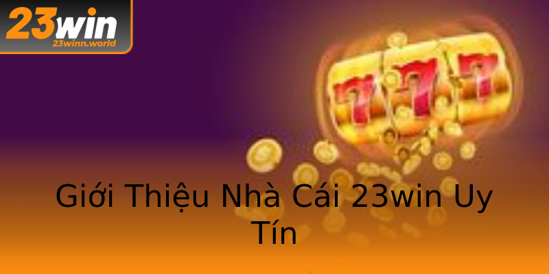 Giới Thiệu Nhà Cái 23win Uy Tín Giới Thiệu Nhà Cái 23win Uy Tín