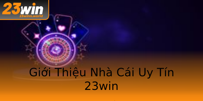 Giới Thiệu Nhà Cái Uy Tín 23win Giới Thiệu Nhà Cái Uy Tín 23win
