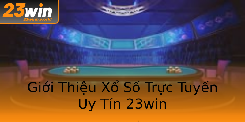 Giới Thiệu Xổ Số Trực Tuyến Uy Tín 23win Giới Thiệu Xổ Số Trực Tuyến Uy Tín 23win