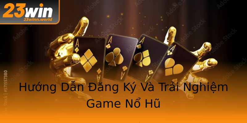 Hướng Dẫn Đăng Ký Và Trải Nghiệm Game Nổ Hũ Hướng Dẫn Đăng Ký Và Trải Nghiệm Game Nổ Hũ