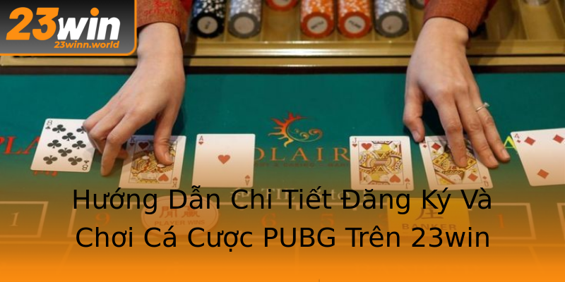 Hướng Dẫn Chi Tiết Đăng Ký Và Chơi Cá Cược PUBG Trên 23win Hướng Dẫn Chi Tiết Đăng Ký Và Chơi Cá Cược PUBG Trên 23win