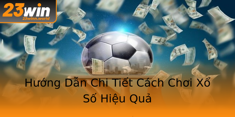 Hướng Dẫn Chi Tiết Cách Chơi Xổ Số Hiệu Quả Hướng Dẫn Chi Tiết Cách Chơi Xổ Số Hiệu Quả