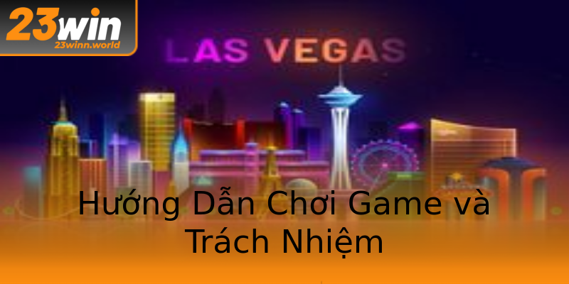 Hướng Dẫn Chơi Game và Trách Nhiệm Hướng Dẫn Chơi Game và Trách Nhiệm