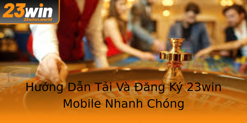 Hướng Dẫn Tải Và Đăng Ký 23win Mobile Nhanh Chóng Hướng Dẫn Tải Và Đăng Ký 23win Mobile Nhanh Chóng