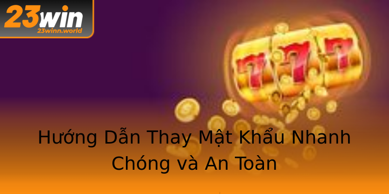 Hướng Dẫn Thay Mật Khẩu Nhanh Chóng và An Toàn Hướng Dẫn Thay Mật Khẩu Nhanh Chóng và An Toàn