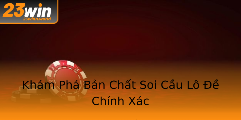 Khám Phá Bản Chất Soi Cầu Lô Đề Chính Xác Khám Phá Bản Chất Soi Cầu Lô Đề Chính Xác