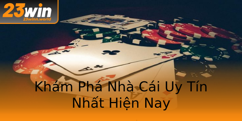 Khám Phá Nhà Cái Uy Tín Nhất Hiện Nay Khám Phá Nhà Cái Uy Tín Nhất Hiện Nay