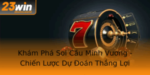Kham Pha Soi Cau Minh Vuong Chien Luoc Du Oan Thang Loi