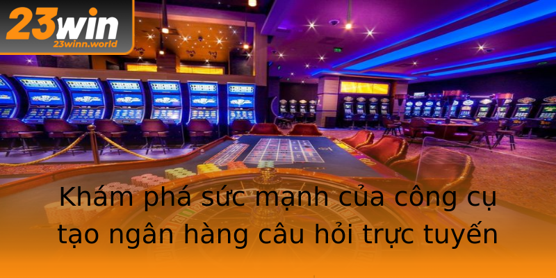 Khám phá sức mạnh của công cụ tạo ngân hàng câu hỏi trực tuyến Khám phá sức mạnh của công cụ tạo ngân hàng câu hỏi trực tuyến