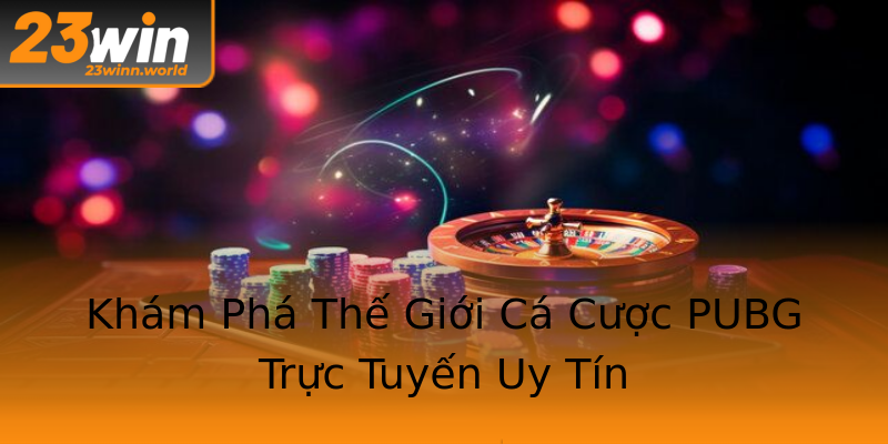 Khám Phá Thế Giới Cá Cược PUBG Trực Tuyến Uy Tín Khám Phá Thế Giới Cá Cược PUBG Trực Tuyến Uy Tín