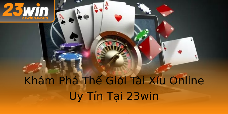 Khám Phá Thế Giới Tài Xỉu Online Uy Tín Tại 23win Khám Phá Thế Giới Tài Xỉu Online Uy Tín Tại 23win