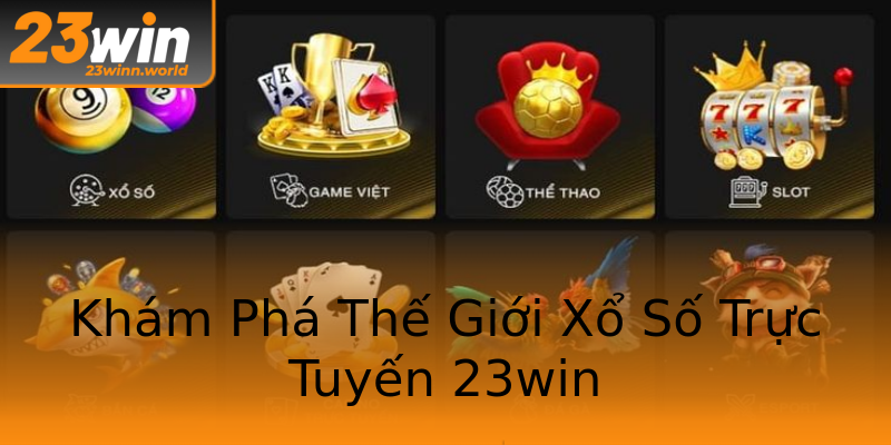 Khám Phá Thế Giới Xổ Số Trực Tuyến 23win Khám Phá Thế Giới Xổ Số Trực Tuyến 23win
