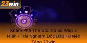 Kham Pha The Gioi Xo So Wap 3 Mien Trai Nghiem Oc Ao Tu Nen Tang 23Win