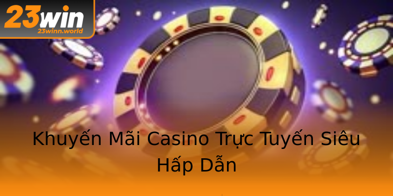 Khuyến Mãi Casino Trực Tuyến Siêu Hấp Dẫn Khuyến Mãi Casino Trực Tuyến Siêu Hấp Dẫn