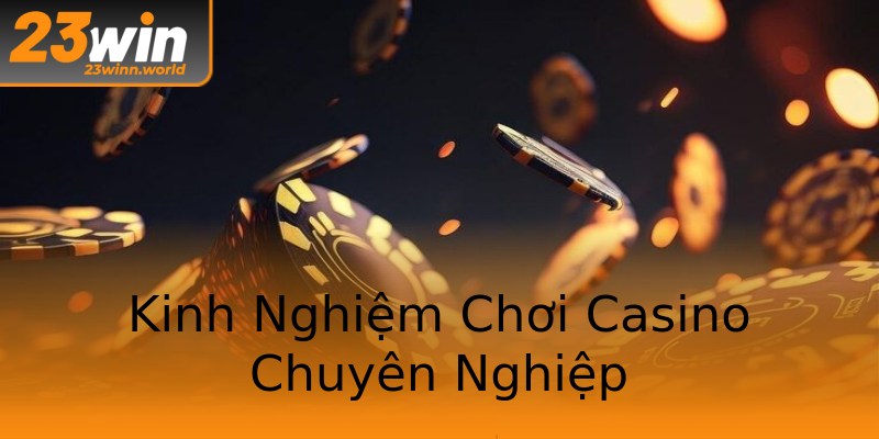 Kinh Nghiệm Chơi Casino Chuyên Nghiệp Kinh Nghiệm Chơi Casino Chuyên Nghiệp