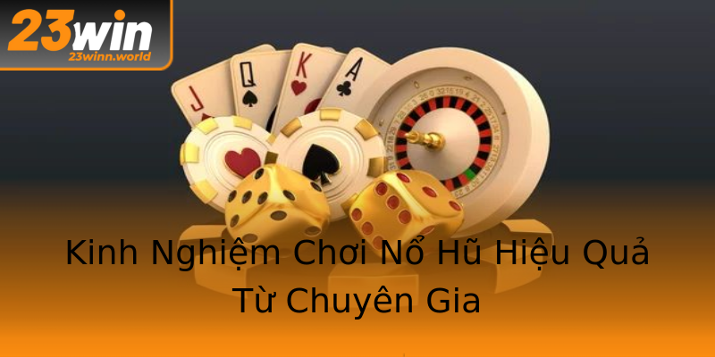 Kinh Nghiệm Chơi Nổ Hũ Hiệu Quả Từ Chuyên Gia Kinh Nghiệm Chơi Nổ Hũ Hiệu Quả Từ Chuyên Gia