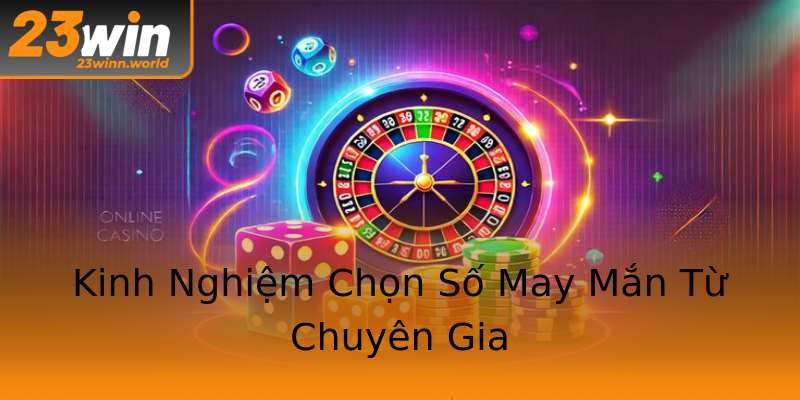 Kinh Nghiệm Chọn Số May Mắn Từ Chuyên Gia Kinh Nghiệm Chọn Số May Mắn Từ Chuyên Gia