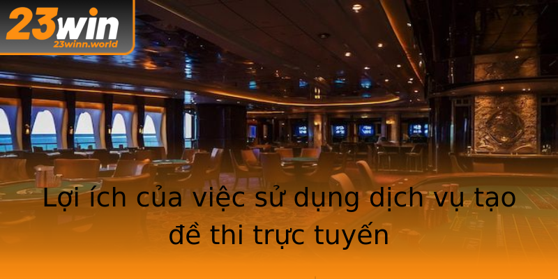 Lợi ích của việc sử dụng dịch vụ tạo đề thi trực tuyến Lợi ích của việc sử dụng dịch vụ tạo đề thi trực tuyến