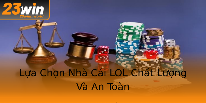 Lựa Chọn Nhà Cái LOL Chất Lượng Và An Toàn Lựa Chọn Nhà Cái LOL Chất Lượng Và An Toàn