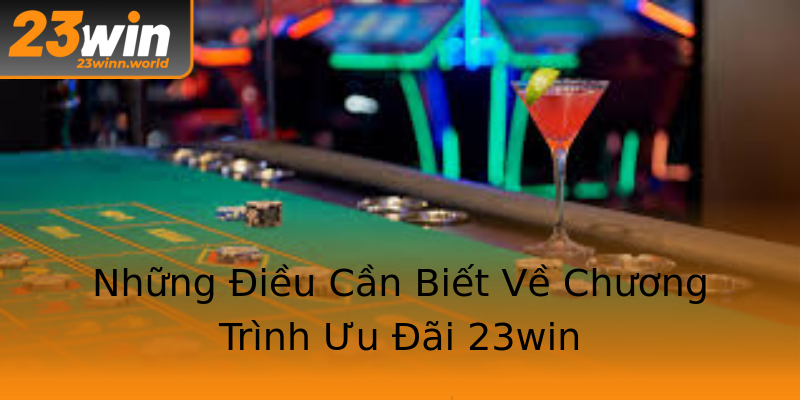 Những Điều Cần Biết Về Chương Trình Ưu Đãi 23win Những Điều Cần Biết Về Chương Trình Ưu Đãi 23win