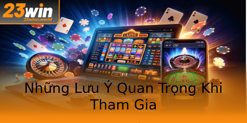 Những Lưu Ý Quan Trọng Khi Tham Gia Những Lưu Ý Quan Trọng Khi Tham Gia