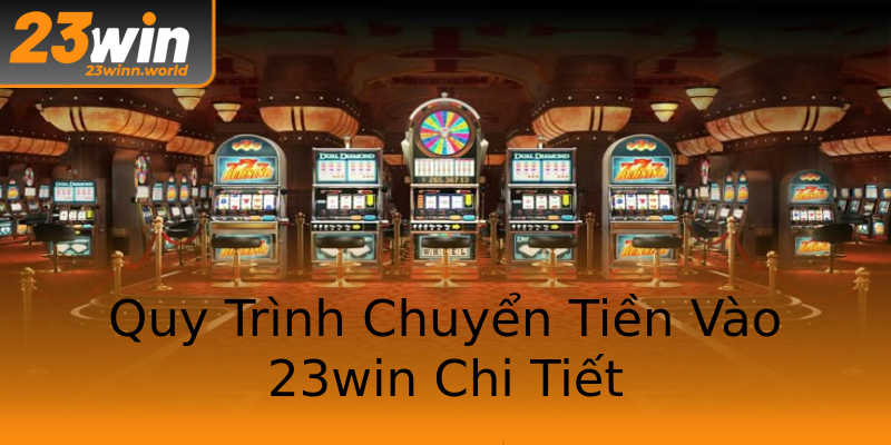 Quy Trình Chuyển Tiền Vào 23win Chi Tiết Quy Trình Chuyển Tiền Vào 23win Chi Tiết