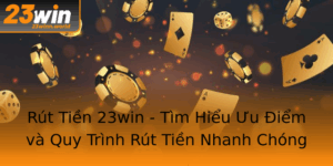 Rut Tien 23Win Tim Hieu Uu Iem Va Quy Trinh Rut Tien Nhanh Chong