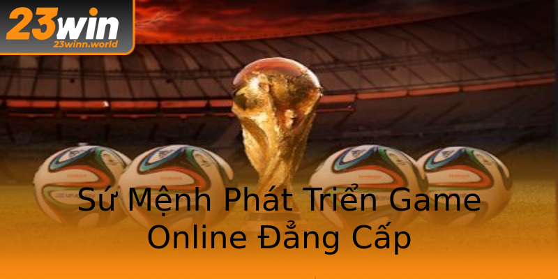 Sứ Mệnh Phát Triển Game Online Đẳng Cấp Sứ Mệnh Phát Triển Game Online Đẳng Cấp
