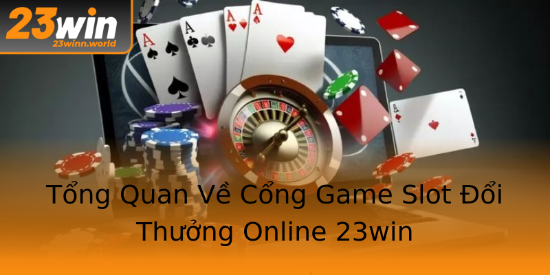 Tổng Quan Về Cổng Game Slot Đổi Thưởng Online 23win Tổng Quan Về Cổng Game Slot Đổi Thưởng Online 23win