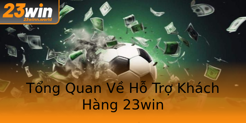 Tổng Quan Về Hỗ Trợ Khách Hàng 23win Tổng Quan Về Hỗ Trợ Khách Hàng 23win