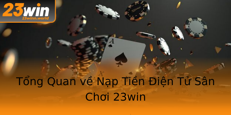 Tổng Quan về Nạp Tiền Điện Tử Sân Chơi 23win Tổng Quan về Nạp Tiền Điện Tử Sân Chơi 23win
