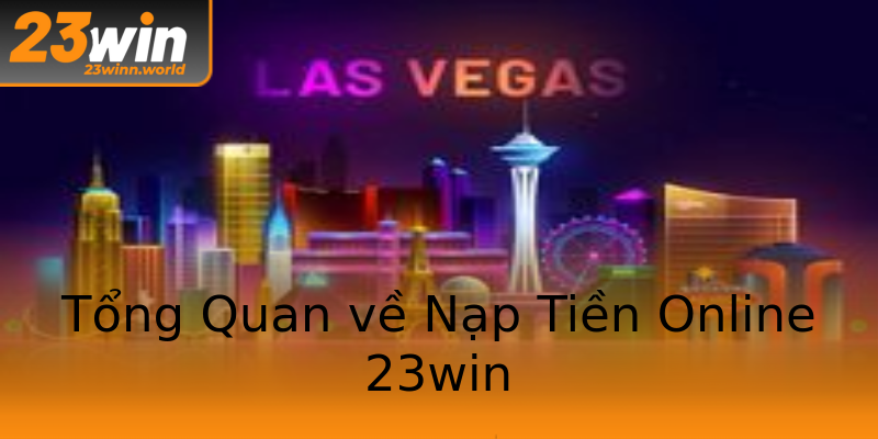 Tổng Quan về Nạp Tiền Online 23win Tổng Quan về Nạp Tiền Online 23win