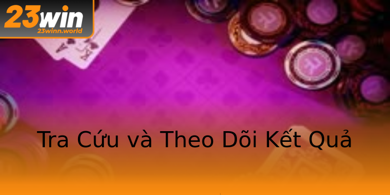 Tra Cứu và Theo Dõi Kết Quả Tra Cứu và Theo Dõi Kết Quả