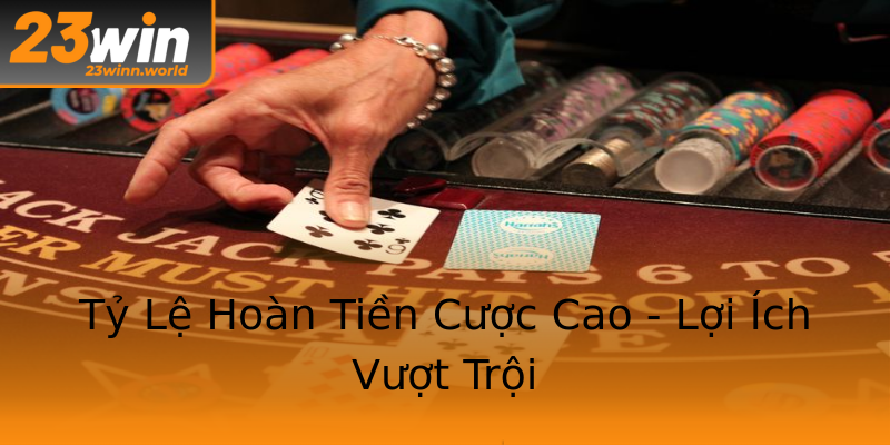 Tỷ Lệ Hoàn Tiền Cược Cao - Lợi Ích Vượt Trội Tỷ Lệ Hoàn Tiền Cược Cao - Lợi Ích Vượt Trội