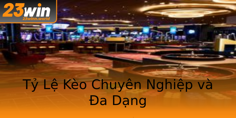 Tỷ Lệ Kèo Chuyên Nghiệp và Đa Dạng